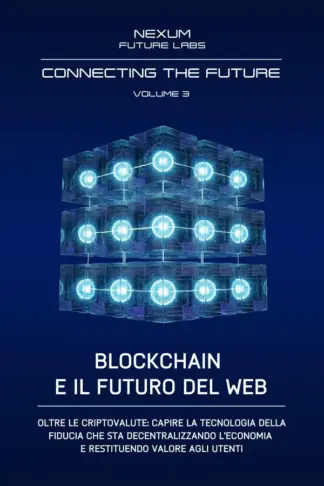 Copertina dell'ebook BLOCKCHAIN E IL FUTURO DEL WEB: Oltre le criptovalute: capire la tecnologia della fiducia che sta decentralizzando l'economia e restituendo valore agli utenti (CONNECTING THE FUTURE (ITA) Vol. 3)