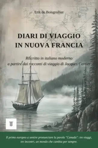 Copertina dell'ebook Diari di viaggio in Nuova Francia: 1ª riscrittura integrale in italiano moderno dei racconti di viaggio: "Voyages au Canada (Relations de 1534, 1535-1536 ... di Jacques Cartier. (Americhe Selvagge)