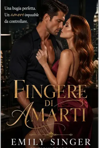 Copertina dell'ebook Fingere di amarti: Una bugia perfetta. Un amore impossibile da controllare. (Emily Singer Collection)