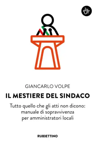 Copertina dell'ebook Il mestiere del sindaco: Tutto quello che gli atti non dicono: manuale di sopravvivenza per amministratori locali