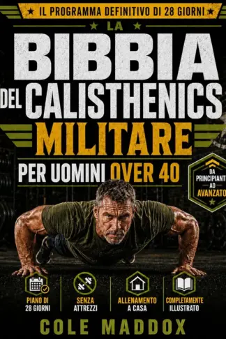Copertina dell'ebook La Bibbia del Calisthenics Militare per Uomini Over 40: Programma di 28 giorni senza attrezzi per ridurre il grasso addominale, aumentare forza e metabolismo e restare forti dopo i 40