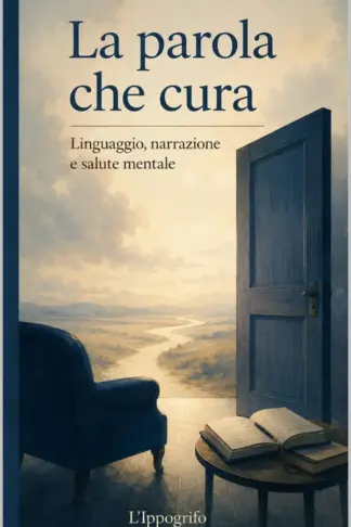 Copertina dell'ebook La parola che cura: Linguaggio, narrazione e salute mentale (SCRIVERE PER STARE BENE)