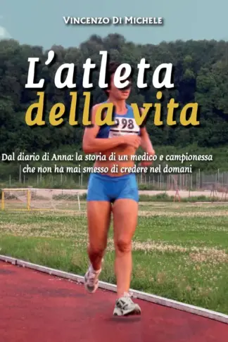 Copertina dell'ebook L'Atleta della Vita: Dal diario di Anna: la storia di un medico e campionessa che non ha mai smesso di credere nel domani