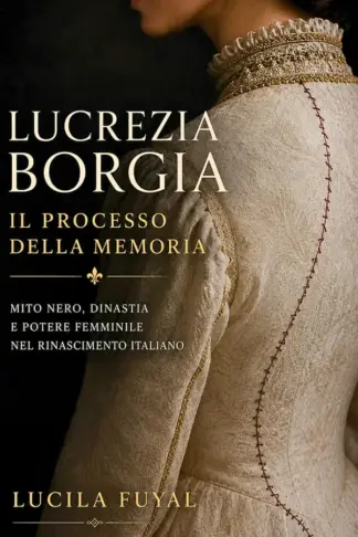 Copertina dell'ebook Lucrezia Borgia il processo della memoria: Mito nero, dinastia e potere femminile nel Rinascimento italiano