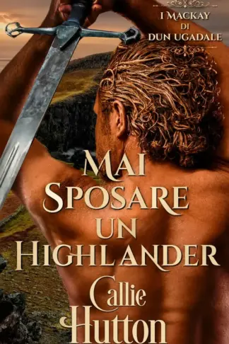 Copertina dell'ebook Mai sposare un Highlander: Un romanzo storico scozzese (I Mackay di Dun Ugadale Vol. 2)