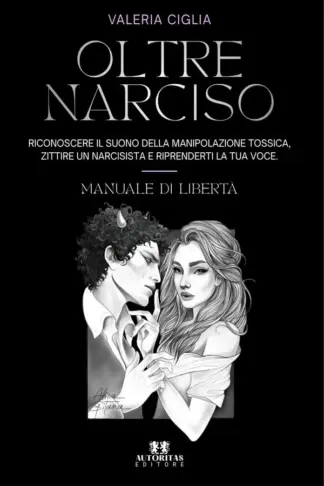 Copertina dell'ebook Oltre Narciso: Riconoscere il suono della manipolazione tossica, zittire un narcisista e riprenderti la tua voce