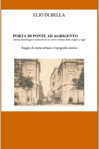 Copertina dell'ebook PORTA DI PONTE AD AGRIGENTO: Storia, morfologia e memoria di un varco urbano dalle origini a oggi