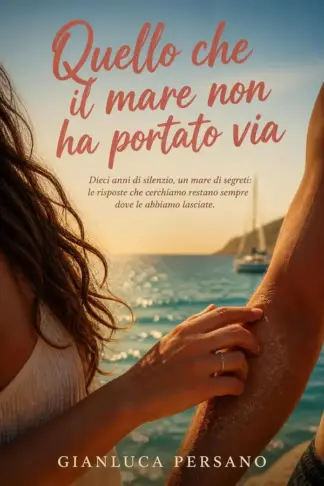 Copertina dell'ebook Quello che il mare non ha portato via: Un romanzo rosa contemporaneo tra segreti del passato, ritorni inaspettati e seconde possibilità