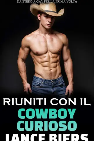 Copertina dell'ebook Riuniti Con Il Cowboy Curioso: Un Racconto Erotico Breve MM da Etero a Gay per la Prima Volta