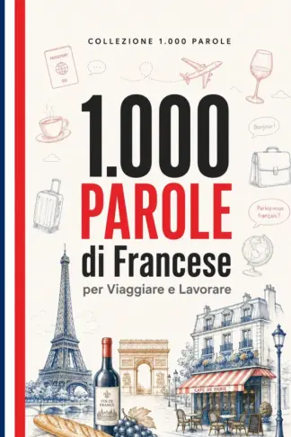 Copertina dell'ebook 1.000 Parole di Francese per Viaggiare e Lavorare: Il vocabolario essenziale di francese con pronuncia e frasi di esempio - per viaggiatori e professionisti (Coleção 1000 Palavras)