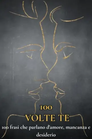 Copertina dell'ebook 100 volte te: 100 frasi e monologhi che parlano d'amore, mancanza e desiderio