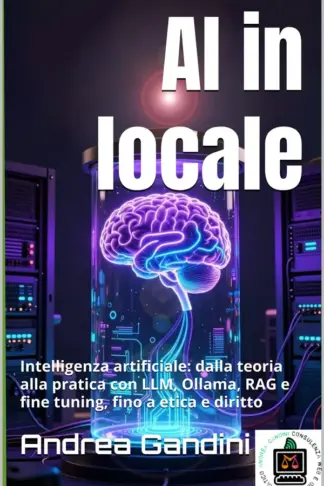 Copertina dell'ebook AI in locale: Intelligenza artificiale: dalla teoria alla pratica con LLM, Ollama, RAG e fine tuning, fino a etica e diritto