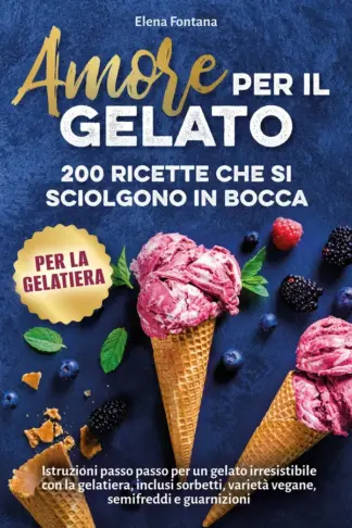 Copertina dell'ebook Amore per il gelato: 200 ricette che si sciolgono in bocca: Istruzioni passo passo per un gelato irresistibile con la gelatiera, inclusi sorbetti, varietà vegane, semifreddi e guarnizioni