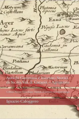 Copertina dell'ebook Antichi Cammini e Itinerari Storici di Sicilia Vol. 3: Catania - Agrigento: Collana Nuove Tecnologie Digitali al servizio dell'Archeologia
