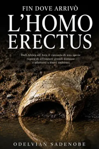 Copertina dell'ebook Fin dove arrivò l'Homo erectus: Dall'Africa all'Asia il racconto di una specie capace di affrontare grandi distanze e adattarsi a nuovi ambienti