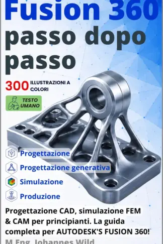 Copertina dell'ebook Fusion 360 | Passo dopo passo: Progettazione CAD, simulazione FEM & CAM per principianti. La guida completa per Autodesk's Fusion 360!