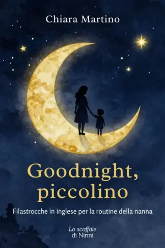 Copertina dell'ebook Goodnight, piccolino: Filastrocche in inglese per la routine della nanna. Libro bilingue illustrato per bambini piccoli (0-6 anni) con pronuncia e canzoni audio (Lo scaffale di Ninni)