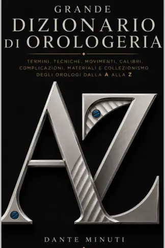 Copertina dell'ebook GRANDE DIZIONARIO DI OROLOGERIA: Termini, tecniche, movimenti, calibri, complicazioni, materiali e collezionismo degli orologi dalla A alla Z. (OROLOGERIA FACILE)