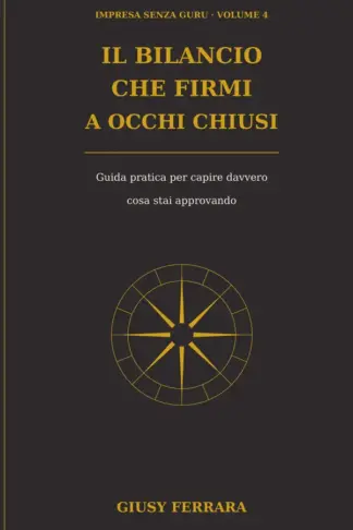Copertina dell'ebook IL BILANCIO CHE FIRMI A OCCHI CHIUSI: Guida pratica per capire davvero cosa stai approvando (Impresa senza guru Vol. 4)