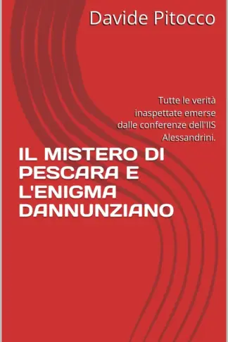 Copertina dell'ebook IL MISTERO DI PESCARA E L'ENIGMA DANNUNZIANO : Tutte le verità inaspettate emerse dalle conferenze dell'IIS Alessandrini. (d'Annunzio era un Nerd? Vol. 2)
