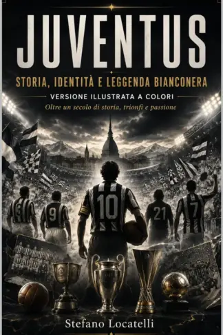 Copertina dell'ebook JUVENTUS: Storia, identità e leggenda bianconera. Oltre un secolo di storia, trionfi e passione. Versione illustrata a colori (Storia Identità e Leggenda)