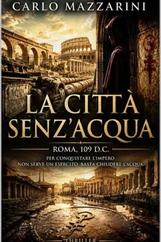 Copertina dell'ebook LA CITTA' SENZ'ACQUA: Roma, 109 d.C. - Per conquistare l'Impero non serve un esercito. Basta chiudere l'acqua (I REGISTRI DI ROMA Vol. 5)