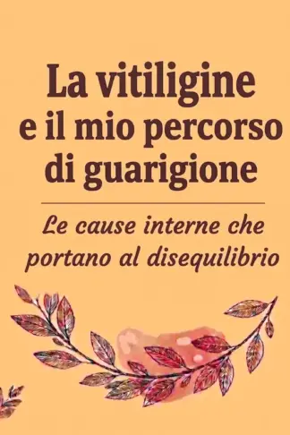 Copertina dell'ebook La vitiligine e il mio percorso di guarigione: Le cause interne che portano al disequilibrio