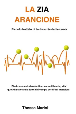 Copertina dell'ebook La zia arancione: Piccolo trattato di tachicardia da tie-break - Diario non autorizzato di un anno di tennis, vita quotidiana e ansia fuori dal campo per tifosi arancioni
