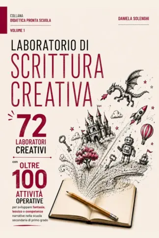 Copertina dell'ebook Laboratorio di scrittura creativa: 72 laboratori creativi con oltre 100 attività operative per sviluppare fantasia, lessico e competenze narrative nella ... grado (Didattica Pronta Scuola Vol. 1)