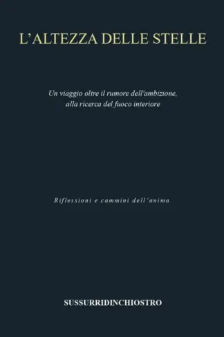 Copertina dell'ebook L'altezza delle stelle: Un viaggio oltre il rumore dell'ambizione, alla ricerca del fuoco interiore
