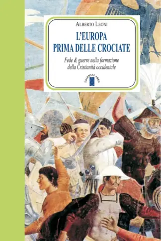 Copertina dell'ebook L'Europa prima delle Crociate: Fede & guerre nella formazione della Cristianità occidentale | Otto secoli di guerre che hanno fatto l'Europa cristiana