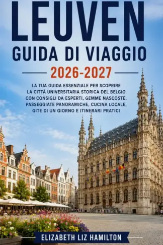 Copertina dell'ebook LEUVEN GUIDA DI VIAGGIO 2026_2027: Scopri la storica città universitaria del Belgio con consigli da esperti, tesori nascosti, passeggiate panoramiche, ... locale, gite di un giorno e itinerari prat