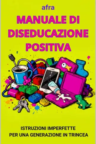 Copertina dell'ebook MANUALE DI DISEDUCAZIONE POSITIVA: Istruzioni Imperfette Per Una Generazione In Trincea