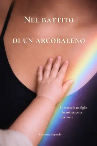 Copertina dell'ebook Nel Battito di un Arcobaleno: la storia di un figlio che mi ha scelta due volte