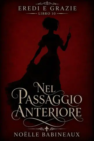 Copertina dell'ebook Nel Passaggio Anteriore: Un scandaloso e bollente romance erotico ambientato nell'era della Reggenza, fatto di tentazioni proibite, segreti aristocratici ... divisa tra... (Eredi e Grazie Vol. 10)