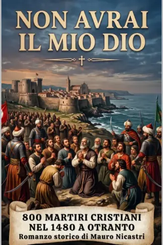 Copertina dell'ebook Non avrai il mio Dio: Otranto, 1480, La caduta della città e il martirio degli 800