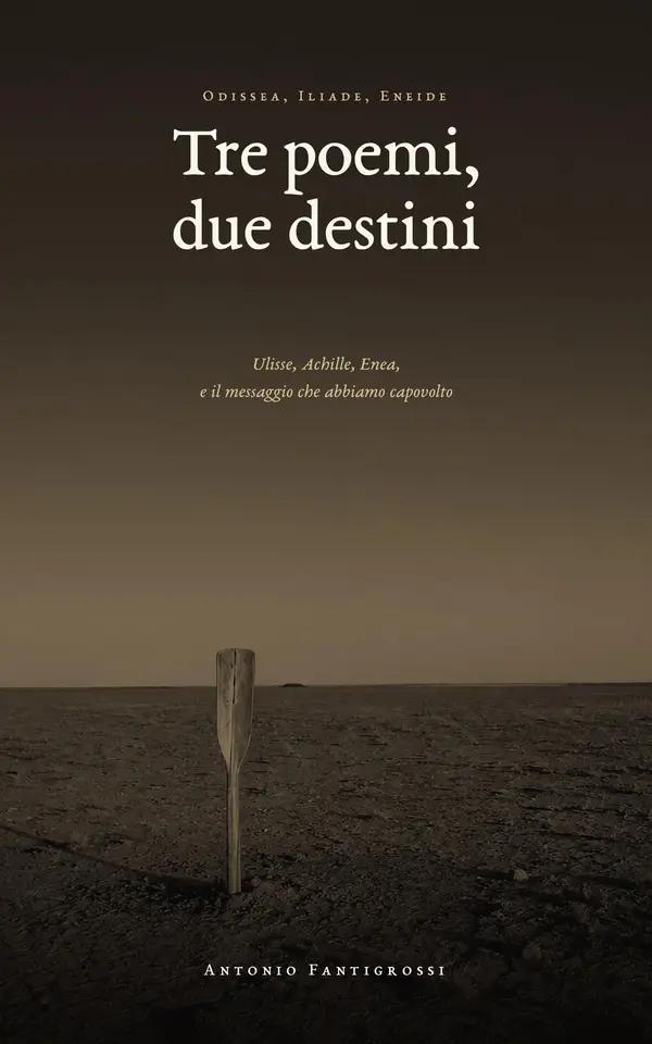 Copertina dell'ebook ODISSEA, ILIADE, ENEIDE - TRE POEMI, DUE DESTINI: Ulisse, Achille, Enea, e il messaggio che abbiamo capovolto