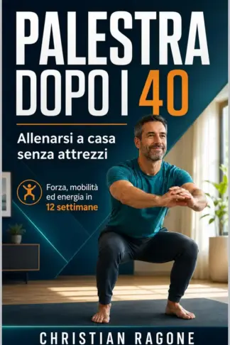 Copertina dell'ebook PALESTRA DOPO I 40: Allenarsi a casa senza attrezzi: forza, mobilità ed energia in 12 settimane