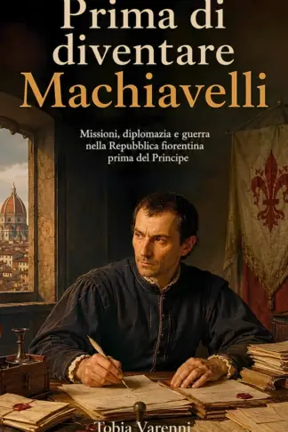 Copertina dell'ebook Prima di diventare Machiavelli: Missioni, diplomazia e guerra nella Repubblica fiorentina prima del Principe