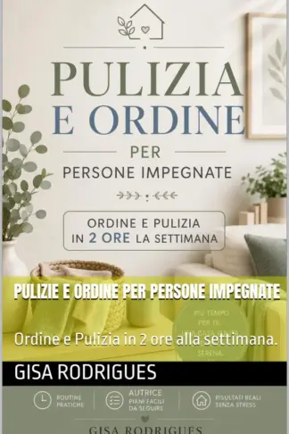 Copertina dell'ebook PULIZIE E ORDINE PER PERSONE IMPEGNATE: Ordine e Pulizia in 2 ore alla settimana. (Ordine e pulizia per persone impegnate Vol. 1)