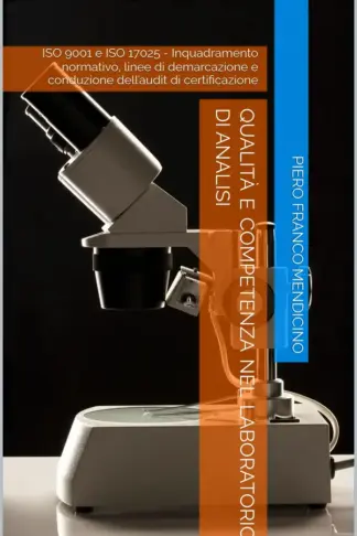 Copertina dell'ebook QUALITÀ E COMPETENZA NEL LABORATORIO DI ANALISI: ISO 9001 e ISO 17025 - Inquadramento normativo, linee di demarcazione e conduzione dell'audit di certificazione