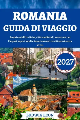 Copertina dell'ebook Romania guida di viaggio 2027: Scopri castelli da fiaba, città medievali, avventure nei Carpazi, sapori locali e tesori nascosti con itinerari senza stress