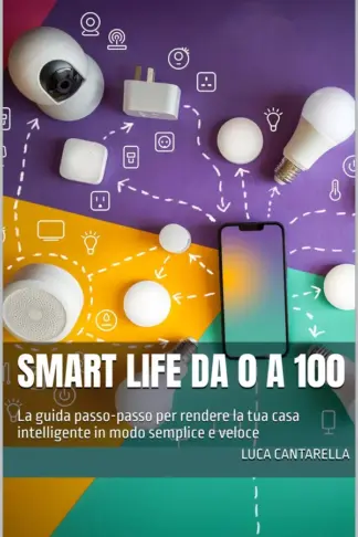 Copertina dell'ebook Smart Life da 0 a 100: La guida passo-passo per rendere la tua casa intelligente in modo semplice e veloce