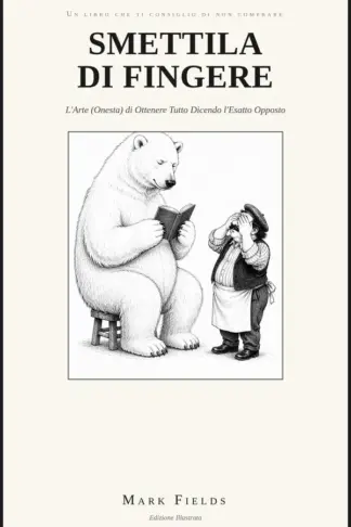 Copertina dell'ebook Smettila di Fingere: L'Arte (Onesta) di Ottenere Tutto Dicendo l'Esatto Opposto