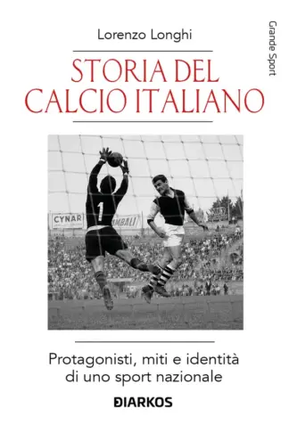 Copertina dell'ebook Storia del calcio italiano: Protagonisti, miti e identità di uno sport nazionale