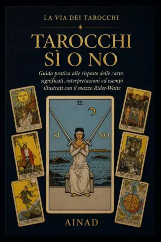 Copertina dell'ebook Tarocchi Sì o No: Guida pratica alle risposte delle carte: significati, interpretazioni ed esempi illustrati con il mazzo Rider-Waite (La Via dei Tarocchi Vol. 5)