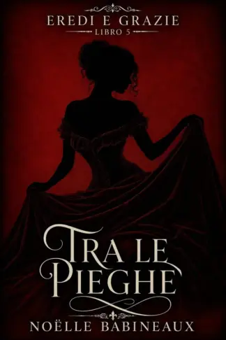 Copertina dell'ebook Tra le Pieghe: Un scandaloso e bollente romance erotico ambientato nell'era della Reggenza, fatto di tentazioni proibite, segreti aristocratici e di una ... tra dovere... (Eredi e Grazie Vol. 5)