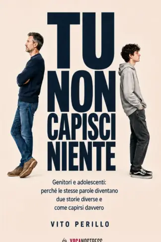 Copertina dell'ebook TU NON CAPISCI NIENTE: Genitori e adolescenti: perché le stesse parole diventano due storie diverse e come capirsi davvero (YOGANOSTRESS RAGAZZI)