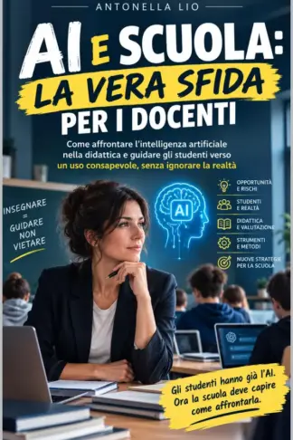 Copertina dell'ebook AI E SCUOLA: LA VERA SFIDA PER I DOCENTI: Come affrontare l'intelligenza artificiale nella didattica e guidare gli studenti verso un uso consapevole, senza ignorare la realtà