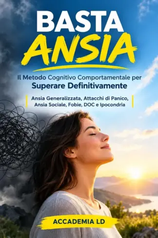 Copertina dell'ebook BASTA ANSIA: Il Metodo Cognitivo Comportamentale per Superare Definitivamente Ansia Generalizzata, Attacchi di Panico, Ansia Sociale, Fobie, DOC e Ipocondria